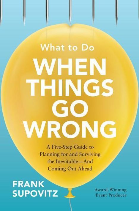 Frank Supovitz: What to Do When Things Go Wrong: A Five-Step Guide to Planning for and Surviving the Inevitable--And Coming Out Ahead, Buch