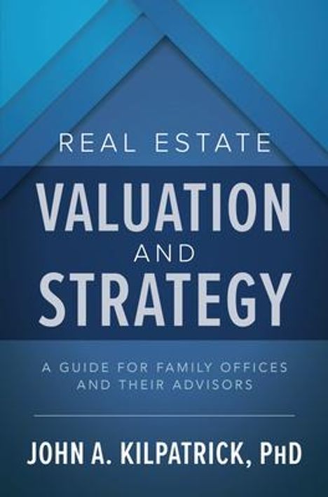 John Kilpatrick: Real Estate Valuation and Strategy: A Guide for Family Offices and Their Advisors, Buch