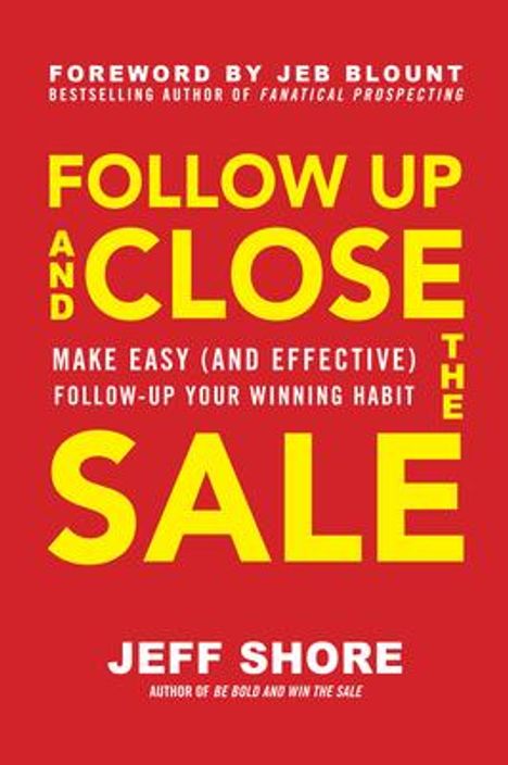 Jeff Shore: Follow Up and Close the Sale: Make Easy (and Effective) Follow-Up Your Winning Habit, Buch
