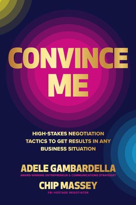 Chip Massey: Convince Me: High-Stakes Negotiation Tactics to Get Results in Any Business Situation, Buch