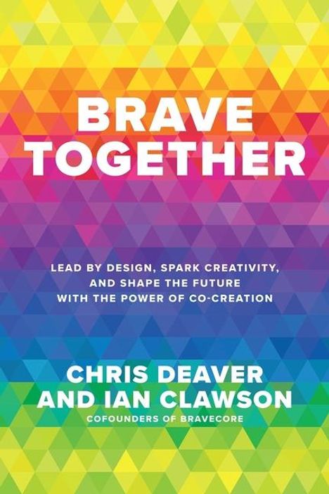 Chris Deaver: Brave Together: Lead by Design, Spark Creativity, and Shape the Future with the Power of Co-Creation, Buch