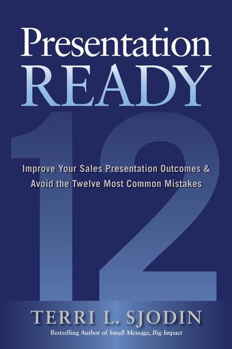 Terri L Sjodin: Presentation Ready: Improve Your Sales Presentation Outcomes and Avoid the Twelve Most Common Mistakes, Buch