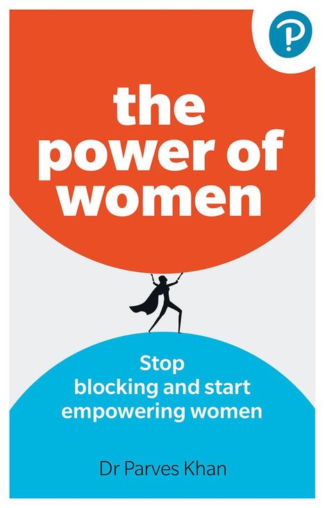 Parves Khan: The Power of Women: : Stop blocking and start empowering women at work, Buch