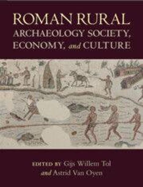 "Roman Rural Archaeology: Society, Economy, and Culture", Herausgeber: Gijs Willem Tol, Astrid Van Oyen. Antike Szenen.