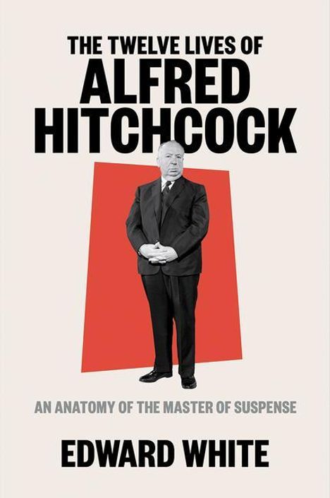 Edward White: The Twelve Lives of Alfred Hitchcock: An Anatomy of the Master of Suspense, Buch