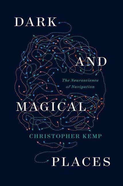 Christopher Kemp: Dark and Magical Places: The Neuroscience of Navigation, Buch