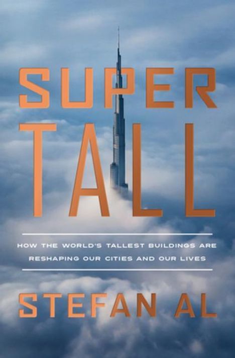 Stefan Al: Supertall: How the World's Tallest Buildings Are Reshaping Our Cities and Our Lives, Buch