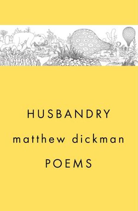 Titel: "HUSBANDRY", Autor: "matthew dickman", "POEMS". Gelber Hintergrund, oben schwarz-weißes Naturmotiv.