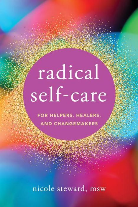 Nicole Steward: Radical Self-Care for Helpers, Healers, and Changemakers, Buch