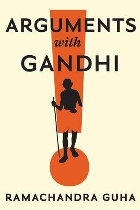 "ARGUMENTS WITH GANDHI" und "RAMACHANDRA GUHA" vor einer silhouttierten Gandhi-Figur in einem orangefarbenen Ausrufezeichen.