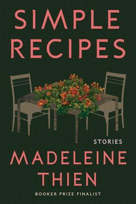 "Simple Recipes" von Madeleine Thien, Stories, Booker Prize Finalist. Zwei Stühle und ein Tisch mit Blumen.