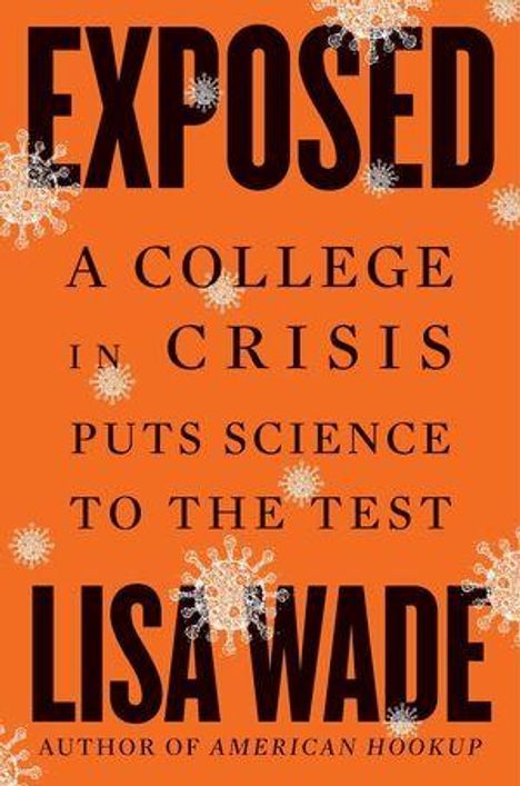 „EXPOSED: A College in Crisis Puts Science to the Test“ von Lisa Wade. Orange Hintergrund mit stilisierten Virenmotiven.