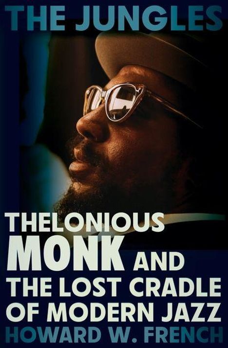 "The Jungles. Thelonious Monk and the Lost Cradle of Modern Jazz. Howard W. French." Profilansicht eines Mannes mit Hut.