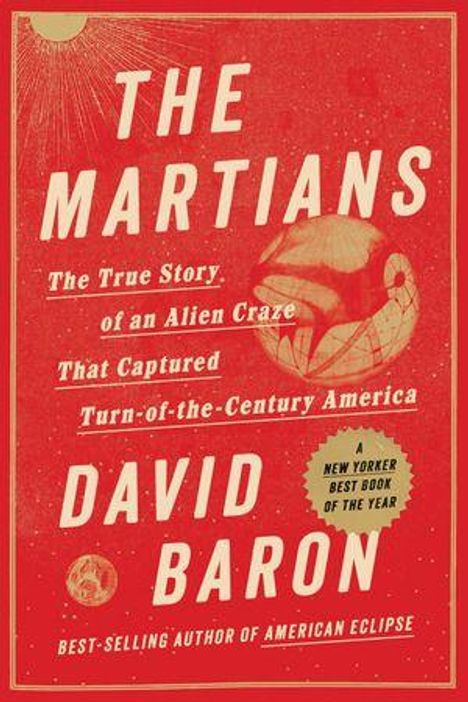 „The Martians: The True Story of an Alien Craze That Captured Turn-of-the-Century America“ von David Baron. Rotes Cover mit Mars-Illustration.