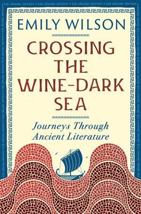 "Emily Wilson: Crossing the Wine-Dark Sea - Journeys Through Ancient Literature". Unten Mosaik mit antikem Schiff.