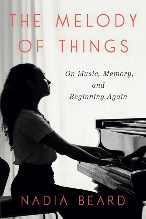"The Melody of Things", "On Music, Memory, and Beginning Again", "Nadia Beard". Frau spielt Klavier im Profil, schwarz-weiß Stil.
