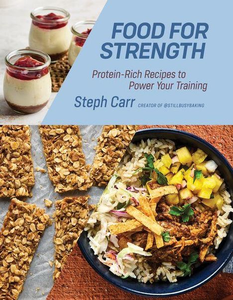 "FOOD FOR STRENGTH. Protein-Rich Recipes to Power Your Training. Steph Carr." Joghurt-Gläser, Müsliriegel, Reisschüssel.