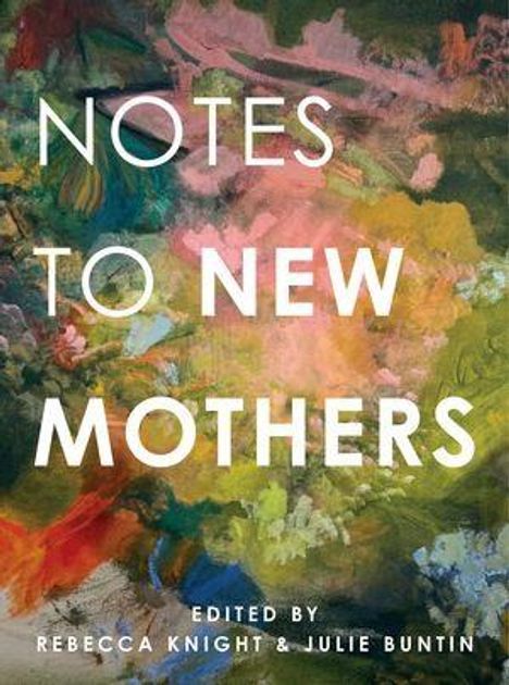 "Notes to New Mothers" oben, "Edited by Rebecca Knight & Julie Buntin" unten; bunte, abstrakte Malerei im Hintergrund.