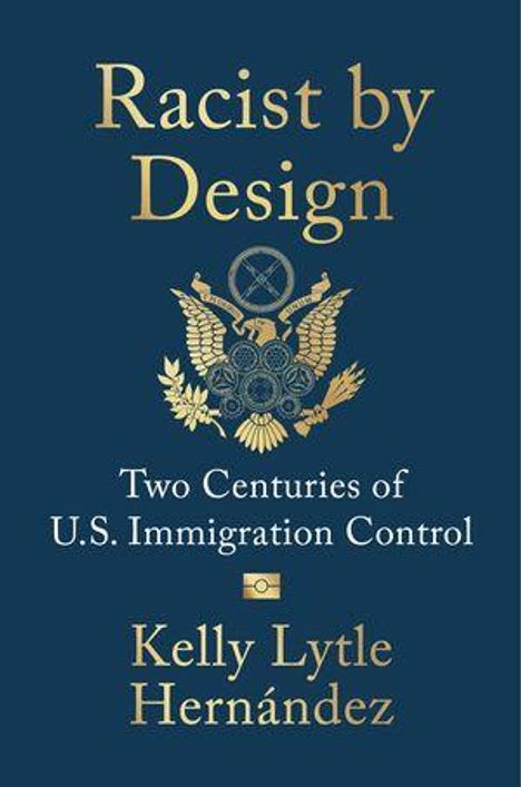 "Racist by Design: Two Centuries of U.S. Immigration Control, Kelly Lytle Hernández." Adler mit Schild in der Mitte.