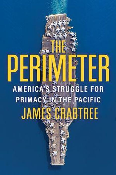 Text: "The Perimeter: America's Struggle for Primacy in the Pacific" von James Crabtree. Flugzeugträger von oben auf blauem Wasser.
