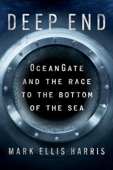Titel: "Deep End". Untertitel: "OceanGate and the Race to the Bottom of the Sea". Autor: Mark Ellis Harris. Porthole-Design.