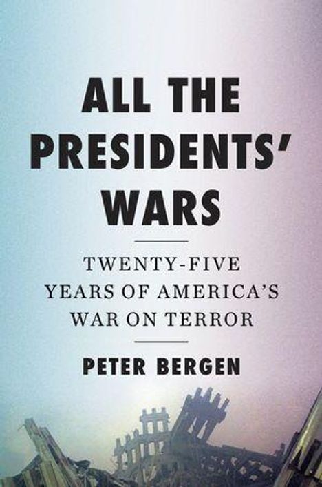 Text: "ALL THE PRESIDENTS' WARS: TWENTY-FIVE YEARS OF AMERICA'S WAR ON TERROR, PETER BERGEN." Hintergrund: Ruinen-Silhouette.