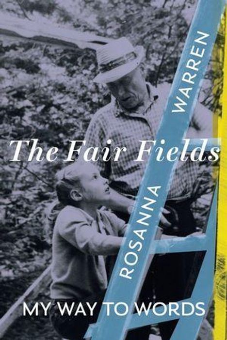 "The Fair Fields: My Way to Words" von Rosanna Warren. Ein Mann und ein Mädchen an einer Leiter, schwarz-weiß gestaltet.