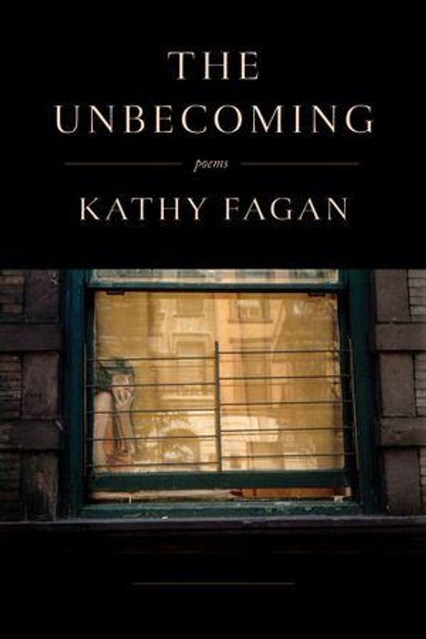 Text: "The Unbecoming: Poems. Kathy Fagan." Ein Fenster mit Gitterstäben zeigt einen schwachen Innenraum.