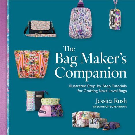 "Die Begleiterin des Taschennähers" zeigt bunte Taschen und bietet Schritt-für-Schritt-Anleitungen von Jessica Rush.