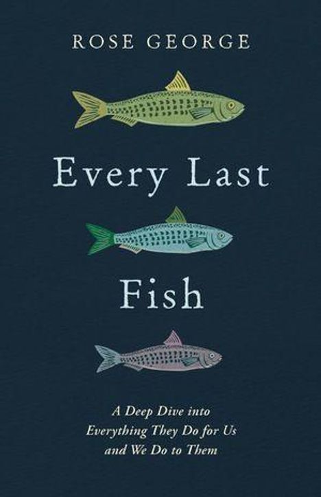 "Every Last Fish" von Rose George. Drei bunte, gezeichnete Fische in einer Reihe, dunkelblauer Hintergrund.