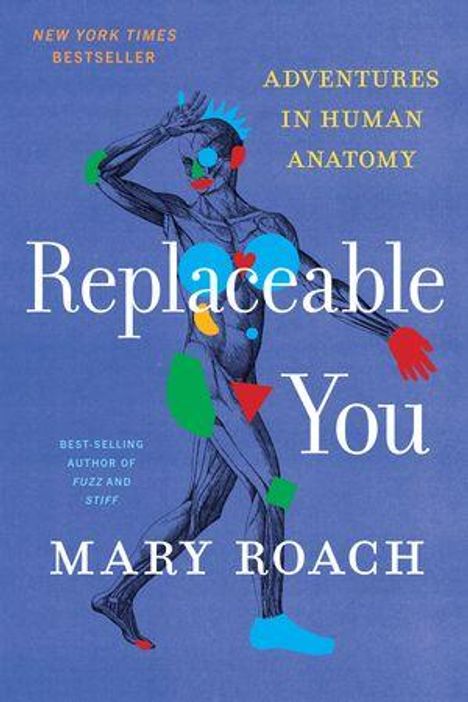 "NEW YORK TIMES BESTSELLER", "ADVENTURES IN HUMAN ANATOMY", "Replaceable You", "MARY ROACH". Illustration eines Menschen.