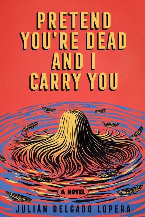 „Pretend You're Dead and I Carry You“ oben, „A Novel“ unten. Illustration: Haare im Wasser, umgeben von Federn.