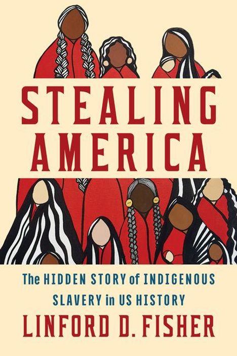 STEALING AMERICA. The Hidden Story of Indigenous Slavery in US History. Linford D. Fisher. Illustration von Personen in roten Roben.
