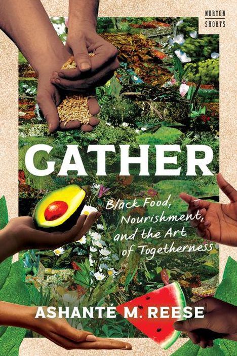 Texte: "GATHER", "Black Food, Nourishment, and the Art of Togetherness", "ASHANTE M. REESE". Hände halten Essen, grüne Blätter.