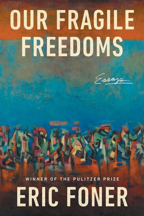 Oben steht "OUR FRAGILE FREEDOMS"; darunter "Essays". Unten "Winner of the Pulitzer Prize" und "ERIC FONER". Bunte abstrakte Formen.