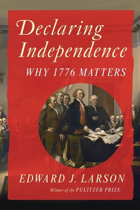 „Declaring Independence: Why 1776 Matters“ von Edward J. Larson, Illustration von Gründervätern.