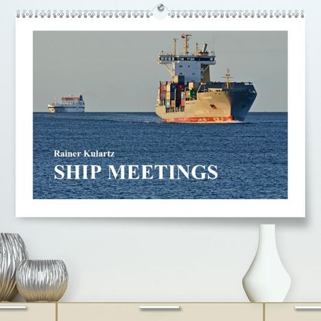 Rainer Kulartz: Kulartz, R: SHIP MEETINGS (Premium, hochwertiger DIN A2 Wand, Kalender
