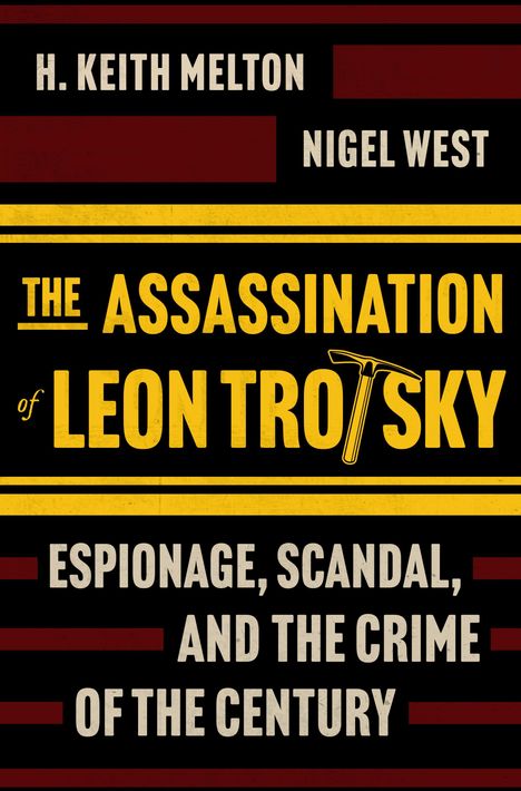 H. KEITH MELTON, NIGEL WEST, THE ASSASSINATION OF LEON TROTSKY, ESPIONAGE, SCANDAL, AND THE CRIME OF THE CENTURY.