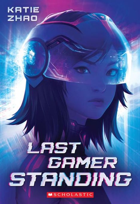 Oben steht "Katie Zhao". Darunter "Last Gamer Standing". Unten das "Scholastic"-Logo. Ein Mädchen mit Helm und leuchtenden Effekten.