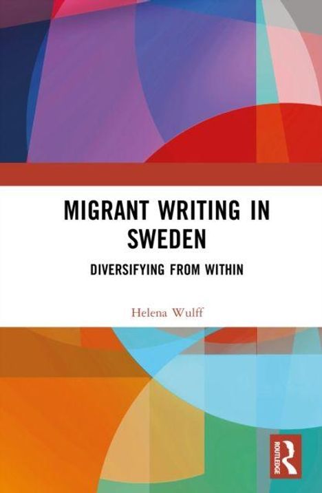 „MIGRANT WRITING IN SWEDEN: DIVERSIFYING FROM WITHIN“ von Helena Wulff. Abstrakte bunte Grafik im Hintergrund.