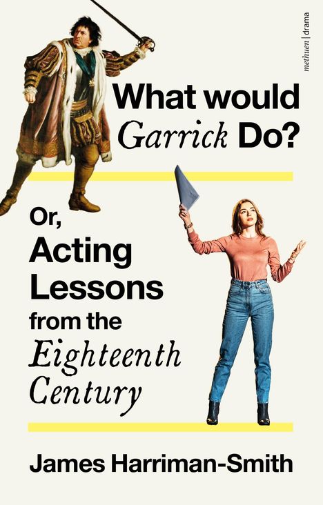 James Harriman-Smith: What Would Garrick Do? Or, Acting Lessons from the Eighteenth Century, Buch