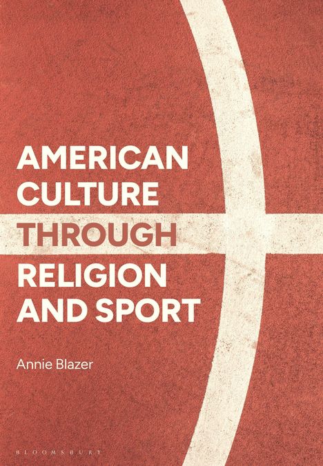 Annie Blazer: American Culture Through Religion and Sport, Buch