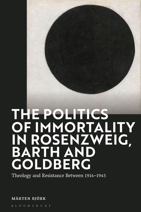 Mårten Björk: The Politics of Immortality in Rosenzweig, Barth and Goldberg: Theology and Resistance Between 1914-1945, Buch