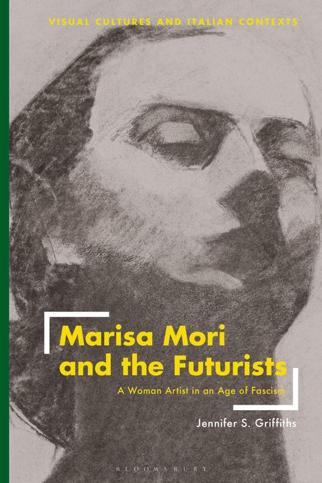 Jennifer S. Griffiths: Marisa Mori and the Futurists: A Woman Artist in an Age of Fascism, Buch