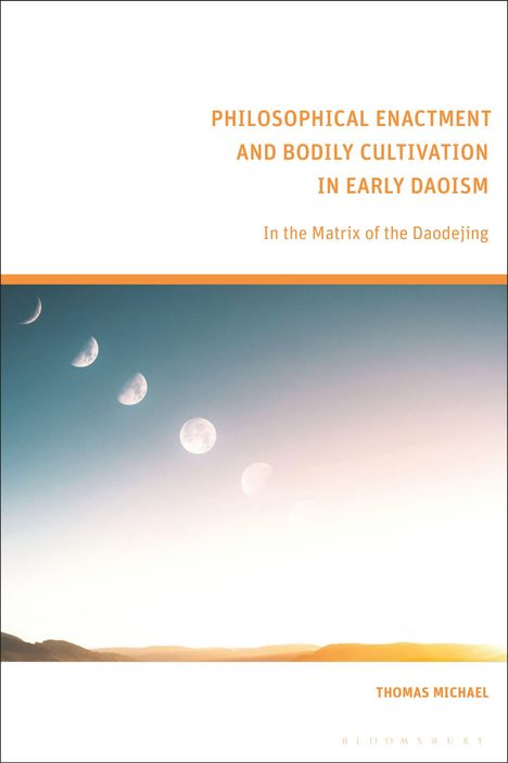 Thomas Michael: Philosophical Enactment and Bodily Cultivation in Early Daoism: In the Matrix of the Daodejing, Buch