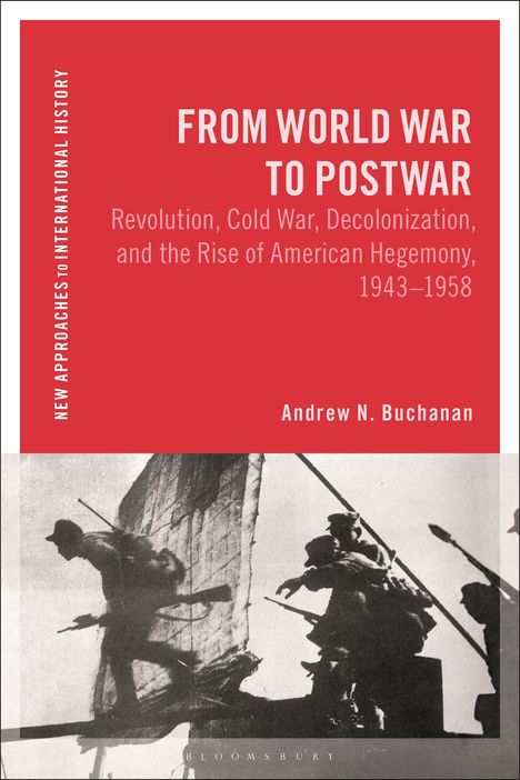 Andrew N. Buchanan: From World War to Cold War: Revolution, Cold War, Decolonization, and the Rise of American Hegemony, 1943-1958, Buch