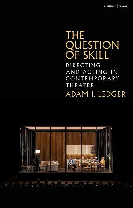 Text: "The Question of Skill: Directing and Acting in Contemporary Theatre" von Adam J. Ledger. Bühne mit Menschen hinter Glas.