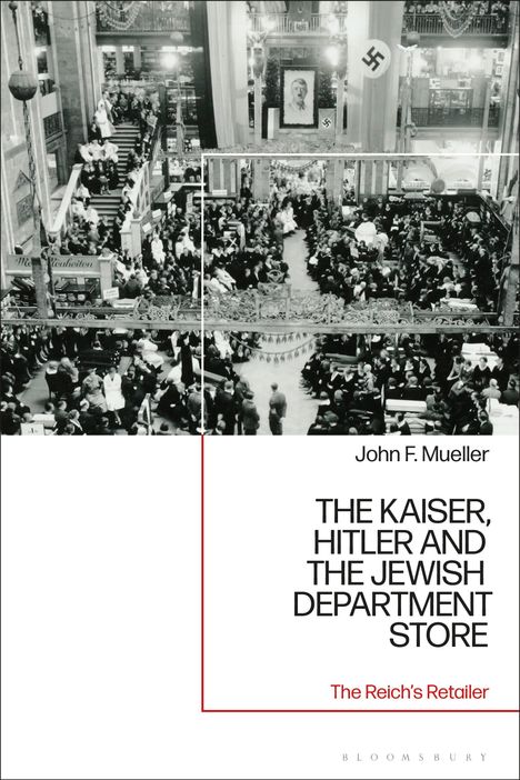 John F. Mueller: The Kaiser, Hitler and the Jewish Department Store: The Reich's Retailer, Buch
