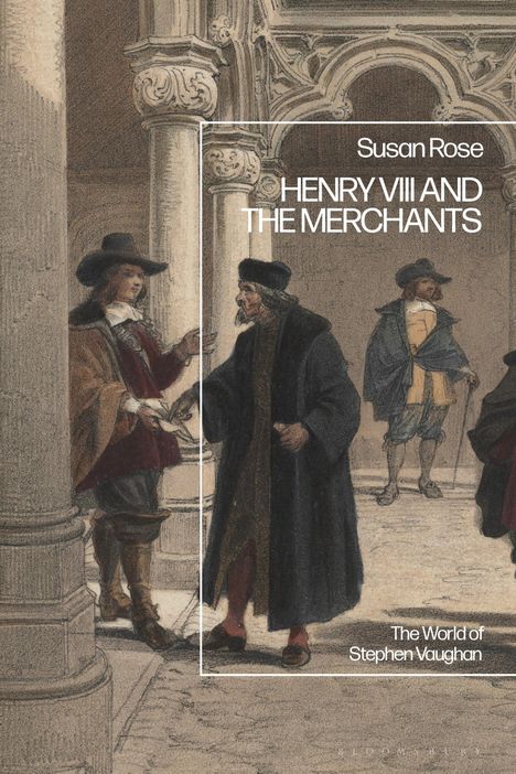 Susan Rose: Henry VIII and the Merchants: The World of Stephen Vaughan, Buch