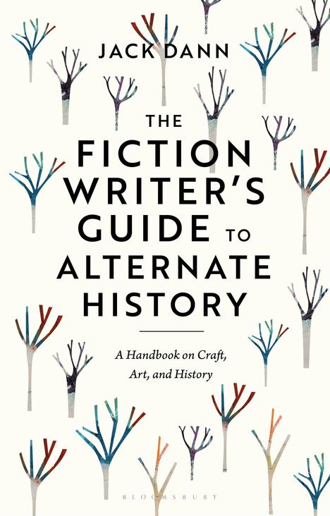 Jack Dann: The Fiction Writer's Guide to Alternate History: A Handbook on Craft, Art, and History, Buch